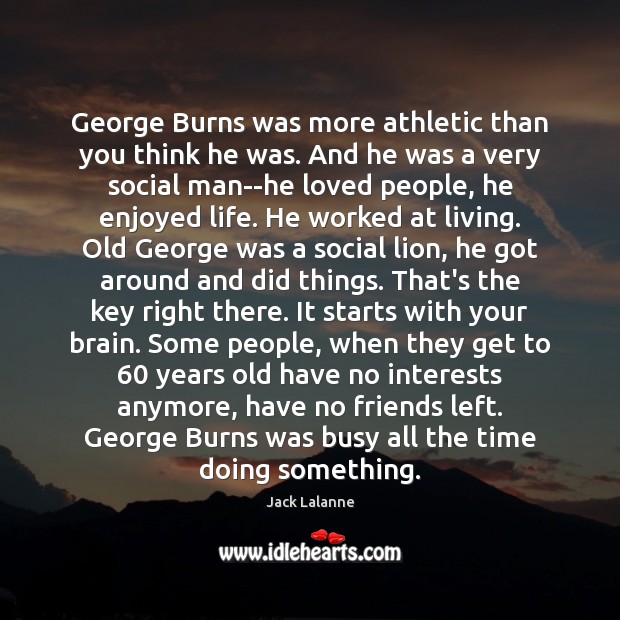 George Burns was more athletic than you think he was. And he Jack Lalanne Picture Quote