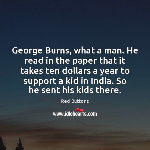 George Burns, what a man. He read in the paper that it Red Buttons Picture Quote
