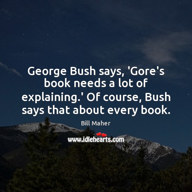 George Bush says, ‘Gore’s book needs a lot of explaining.’ Of Image