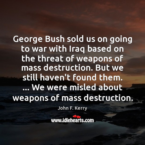 George Bush sold us on going to war with Iraq based on John F. Kerry Picture Quote