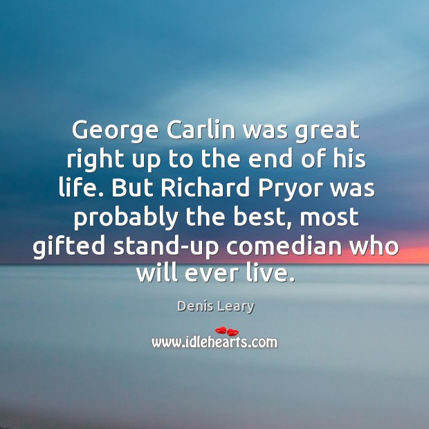 George Carlin was great right up to the end of his life. Denis Leary Picture Quote