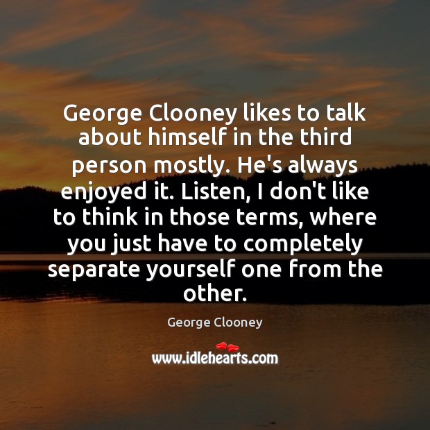 George Clooney likes to talk about himself in the third person mostly. George Clooney Picture Quote