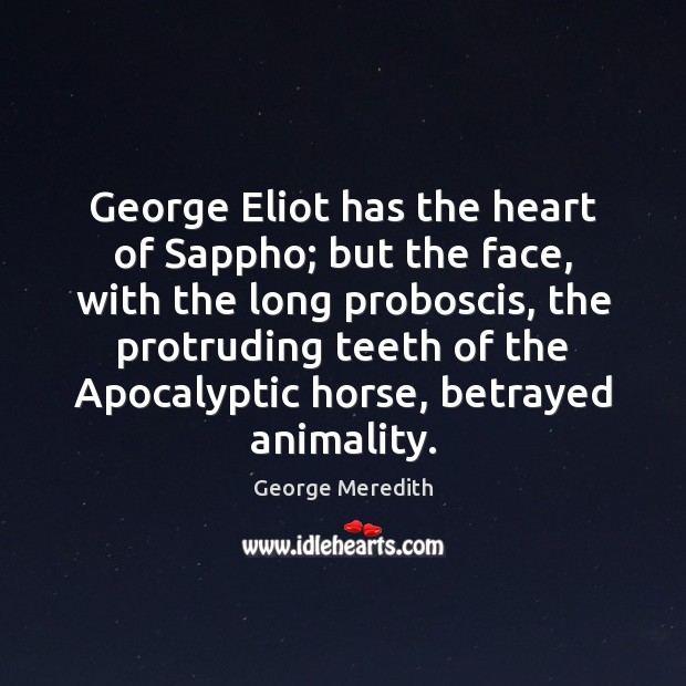 George Eliot has the heart of Sappho; but the face, with the George Meredith Picture Quote