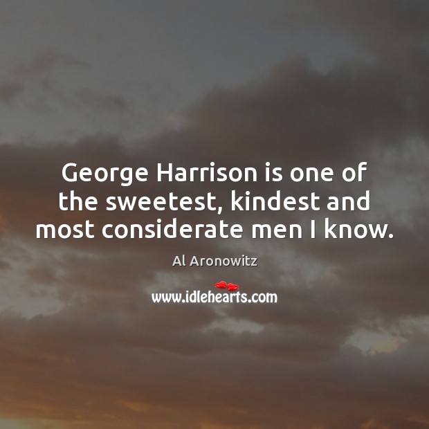 George Harrison is one of the sweetest, kindest and most considerate men I know. Image