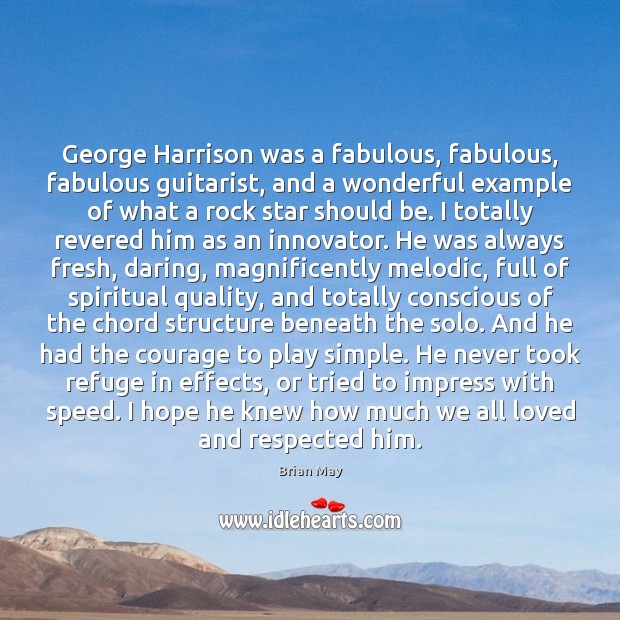 George Harrison was a fabulous, fabulous, fabulous guitarist, and a wonderful example Brian May Picture Quote