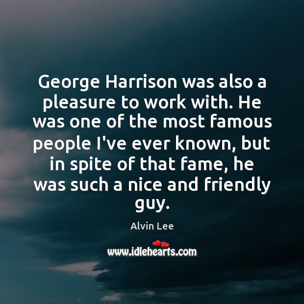 George Harrison was also a pleasure to work with. He was one Alvin Lee Picture Quote
