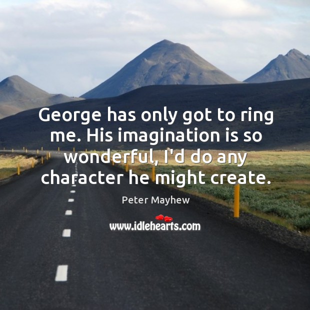 George has only got to ring me. His imagination is so wonderful, Image