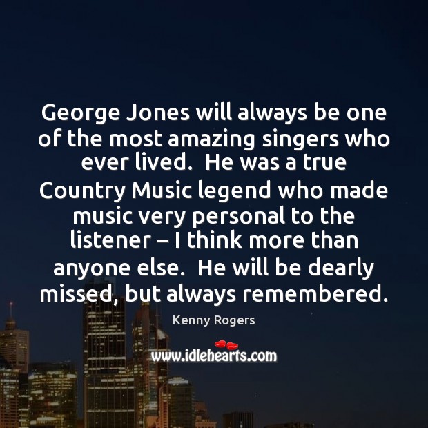 George Jones will always be one of the most amazing singers who Kenny Rogers Picture Quote