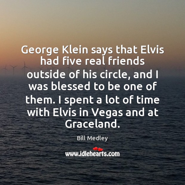 George Klein says that Elvis had five real friends outside of his Real Friends Quotes Image