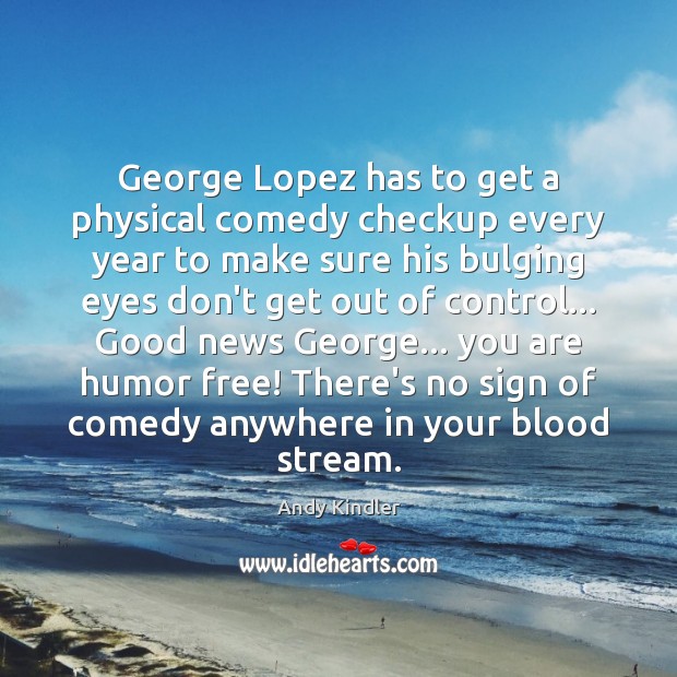 George Lopez has to get a physical comedy checkup every year to Image