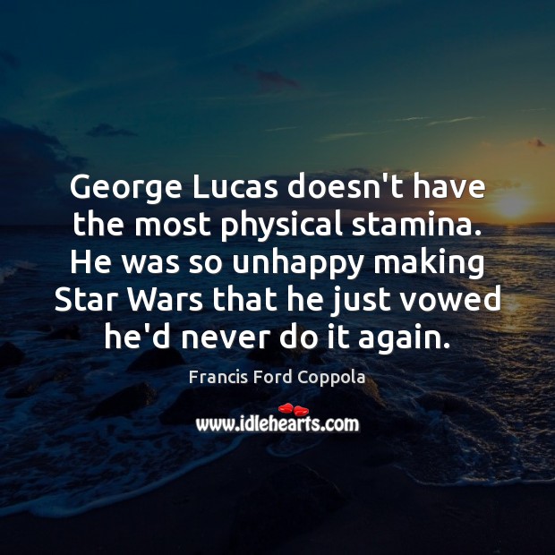 George Lucas doesn’t have the most physical stamina. He was so unhappy Image