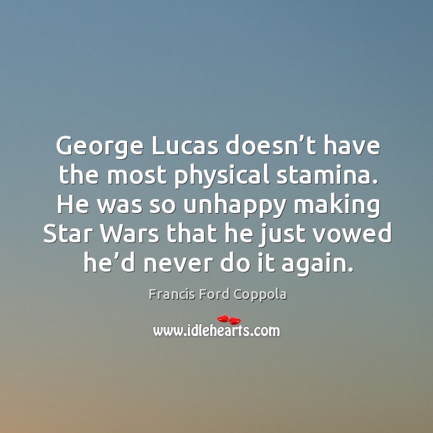 George lucas doesn’t have the most physical stamina. Francis Ford Coppola Picture Quote