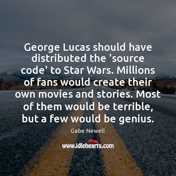 George Lucas should have distributed the ‘source code’ to Star Wars. Millions Gabe Newell Picture Quote