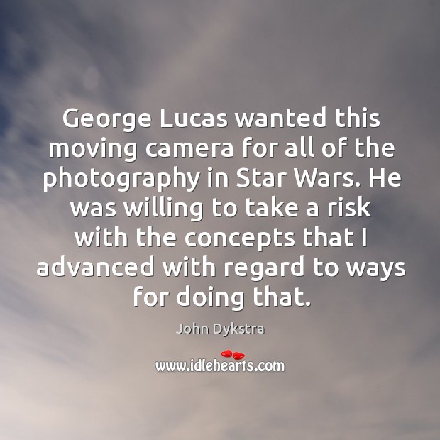 George lucas wanted this moving camera for all of the photography in star wars. John Dykstra Picture Quote