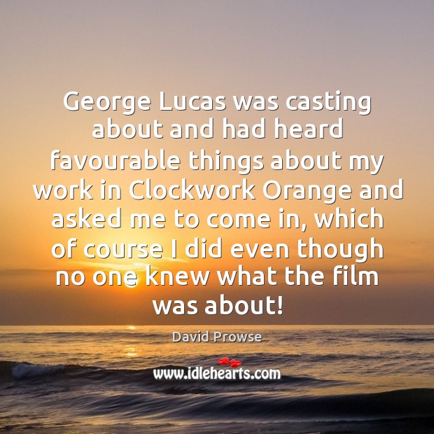 George Lucas was casting about and had heard favourable things about my David Prowse Picture Quote