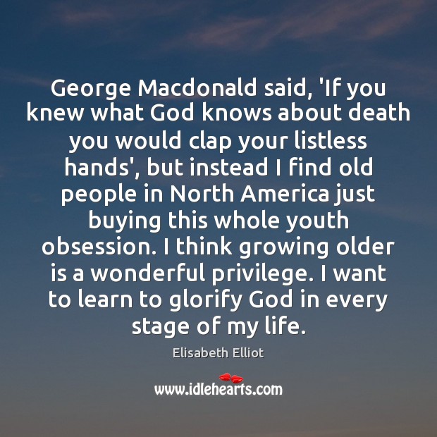 George Macdonald said, ‘If you knew what God knows about death you Elisabeth Elliot Picture Quote