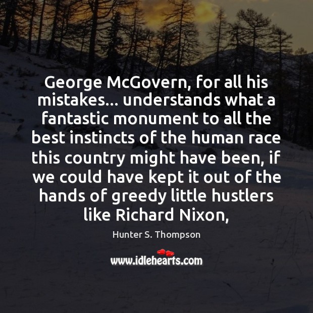 George McGovern, for all his mistakes… understands what a fantastic monument to Hunter S. Thompson Picture Quote