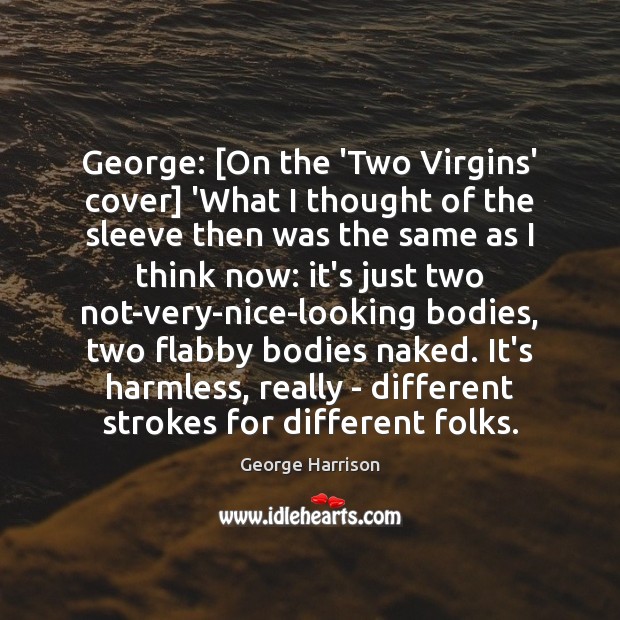 George: [On the ‘Two Virgins’ cover] ‘What I thought of the sleeve George Harrison Picture Quote