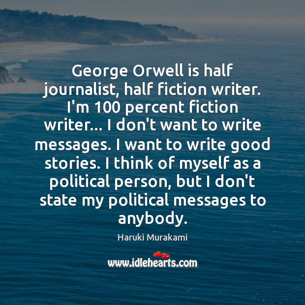 George Orwell is half journalist, half fiction writer. I’m 100 percent fiction writer… Image