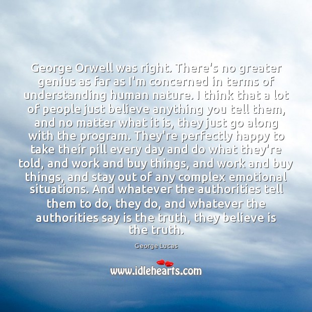 George Orwell was right. There’s no greater genius as far as I’m George Lucas Picture Quote