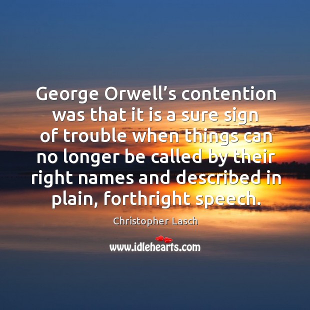 George orwell’s contention was that it is a sure sign of trouble Christopher Lasch Picture Quote