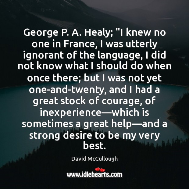 George P. A. Healy; “I knew no one in France, I was David McCullough Picture Quote