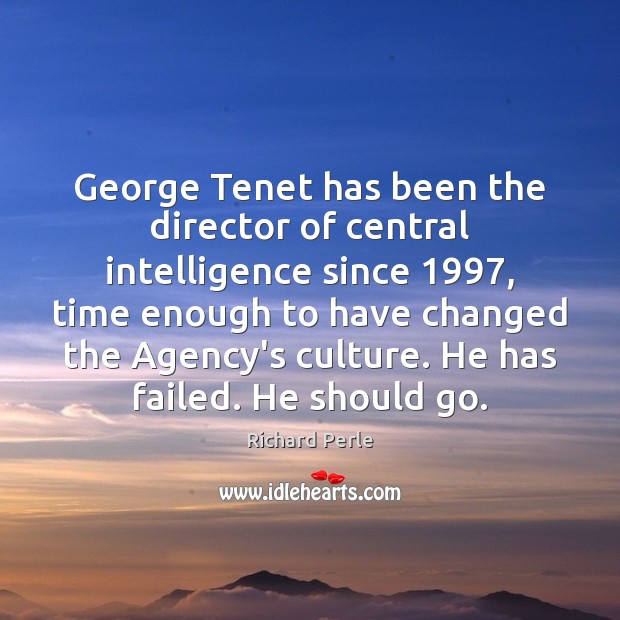 George Tenet has been the director of central intelligence since 1997, time enough Richard Perle Picture Quote
