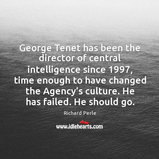 George tenet has been the director of central intelligence since 1997 Richard Perle Picture Quote