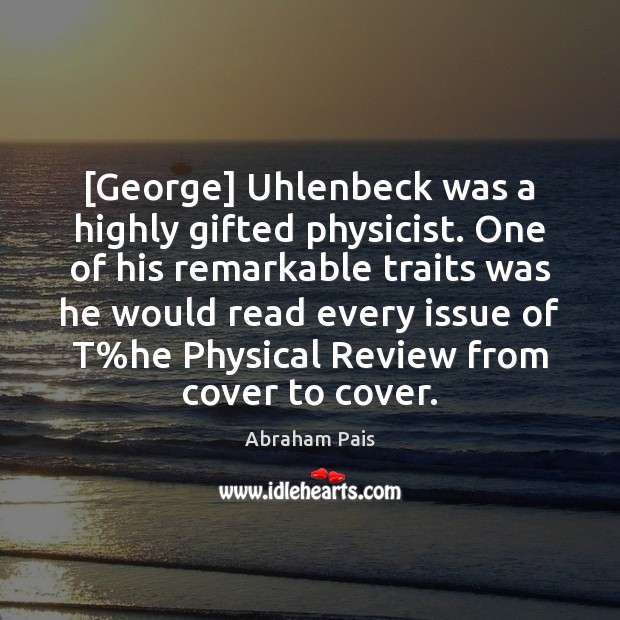 [George] Uhlenbeck was a highly gifted physicist. One of his remarkable traits Abraham Pais Picture Quote