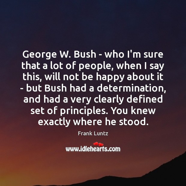 George W. Bush – who I’m sure that a lot of people, Frank Luntz Picture Quote