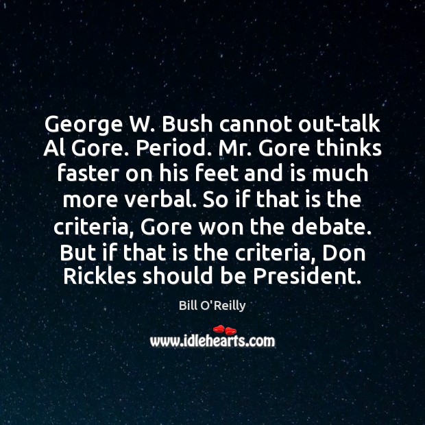 George W. Bush cannot out-talk Al Gore. Period. Mr. Gore thinks faster Bill O’Reilly Picture Quote
