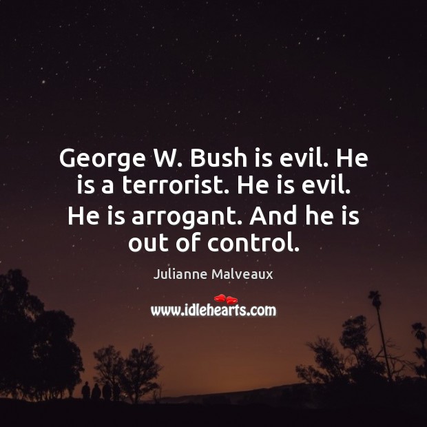 George W. Bush is evil. He is a terrorist. He is evil. Julianne Malveaux Picture Quote