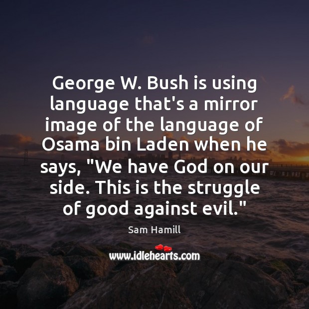George W. Bush is using language that’s a mirror image of the Sam Hamill Picture Quote