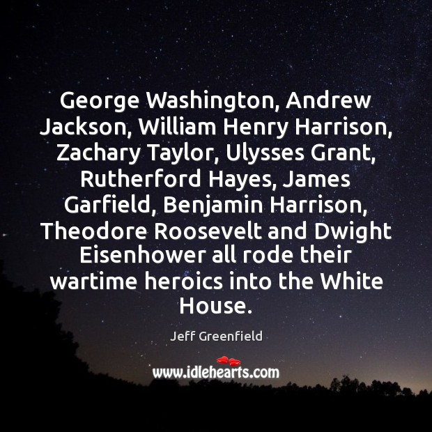 George Washington, Andrew Jackson, William Henry Harrison, Zachary Taylor, Ulysses Grant, Rutherford Jeff Greenfield Picture Quote