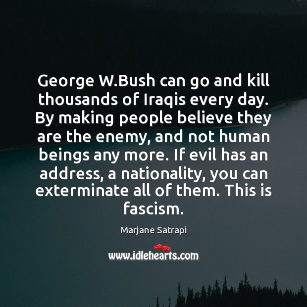 George W.Bush can go and kill thousands of Iraqis every day. Image