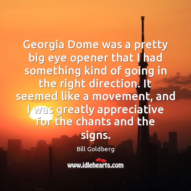 Georgia Dome was a pretty big eye opener that I had something Bill Goldberg Picture Quote