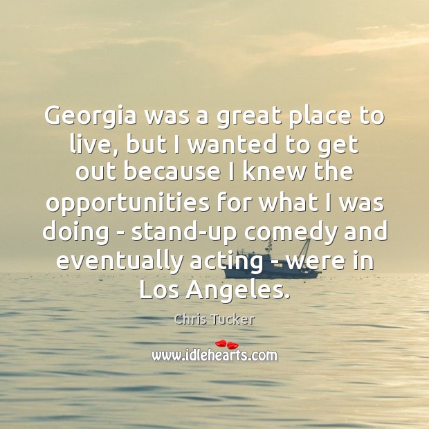 Georgia was a great place to live, but I wanted to get Chris Tucker Picture Quote