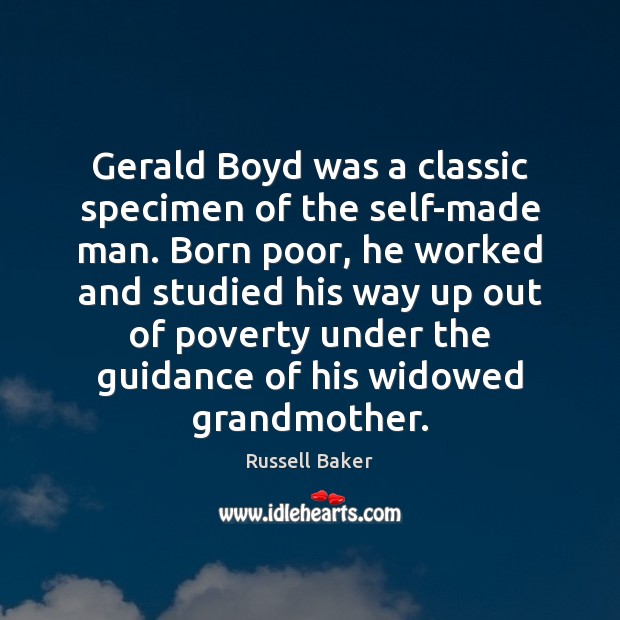 Gerald Boyd was a classic specimen of the self-made man. Born poor, Russell Baker Picture Quote