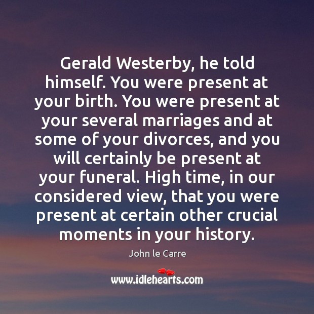Gerald Westerby, he told himself. You were present at your birth. You John le Carre Picture Quote