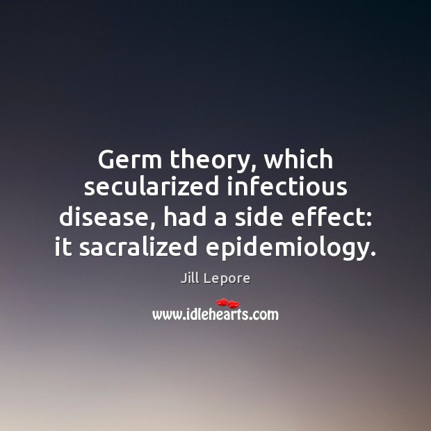 Germ theory, which secularized infectious disease, had a side effect: it sacralized Image