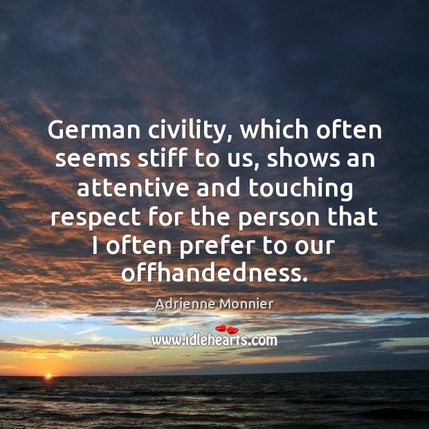 German civility, which often seems stiff to us, shows an attentive and Adrienne Monnier Picture Quote
