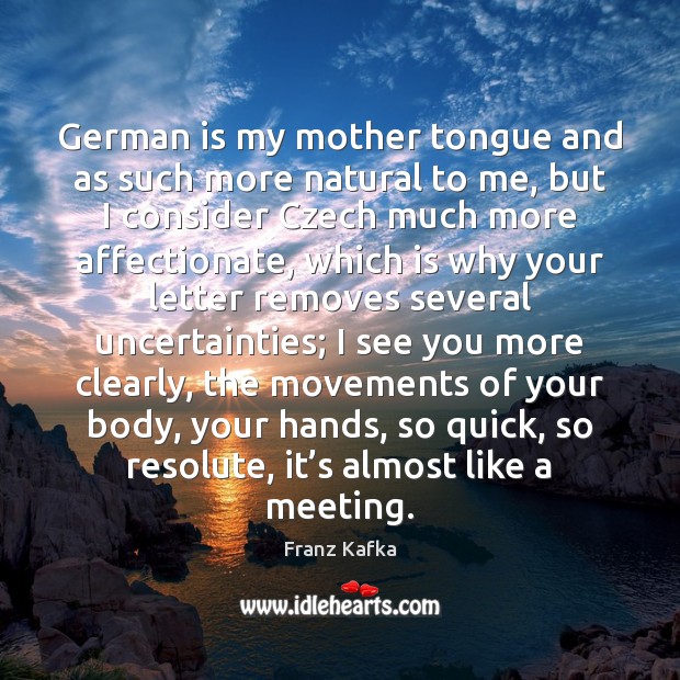 German is my mother tongue and as such more natural to me, Franz Kafka Picture Quote