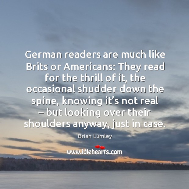 German readers are much like brits or americans: they read for the thrill of it, the occasional Brian Lumley Picture Quote