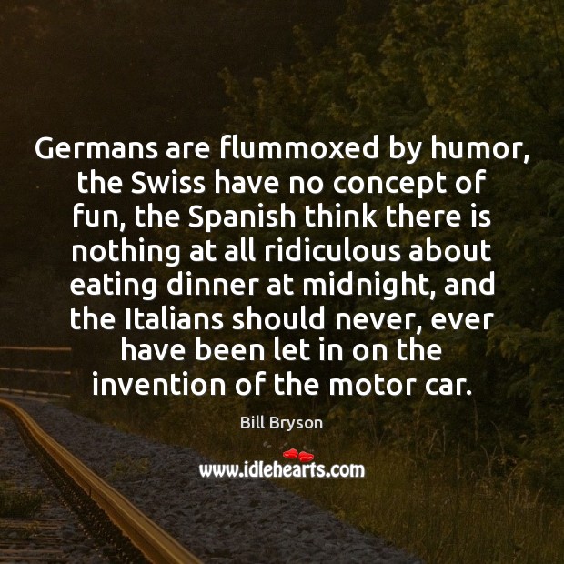 Germans are flummoxed by humor, the Swiss have no concept of fun, Bill Bryson Picture Quote
