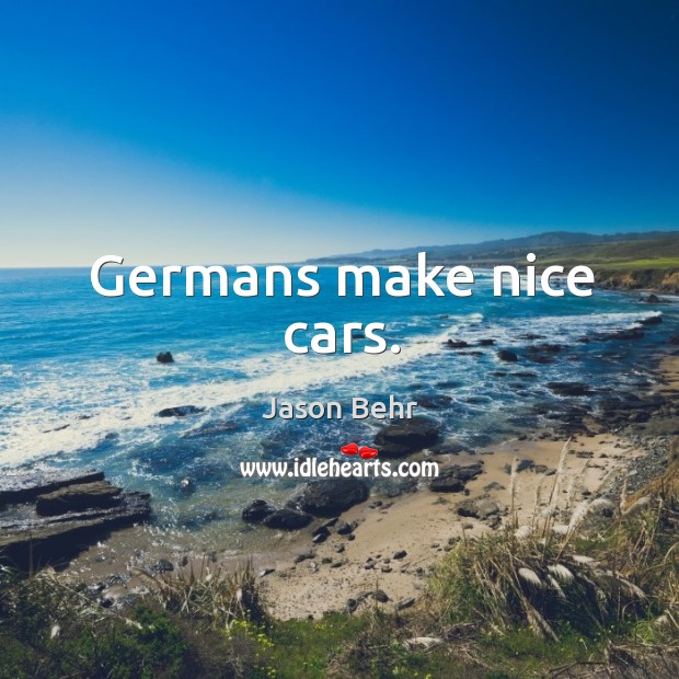 Germans make nice cars. Jason Behr Picture Quote