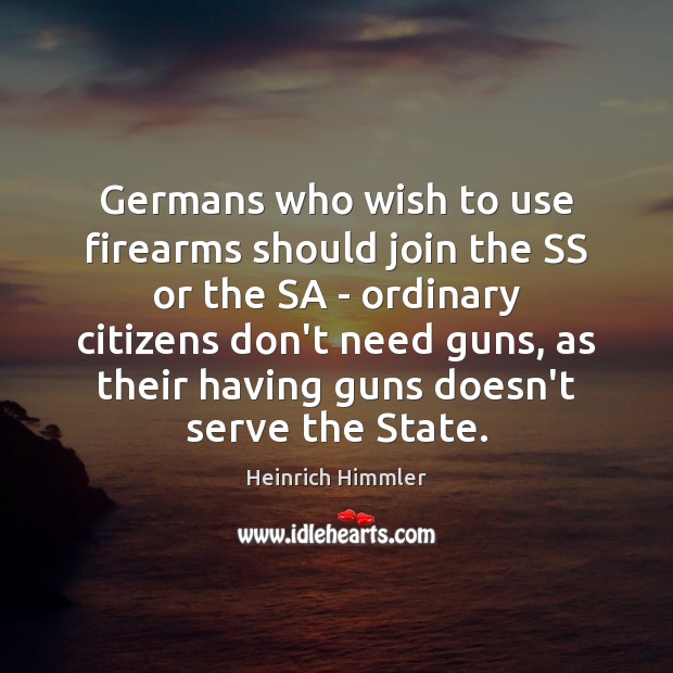Germans who wish to use firearms should join the SS or the Heinrich Himmler Picture Quote
