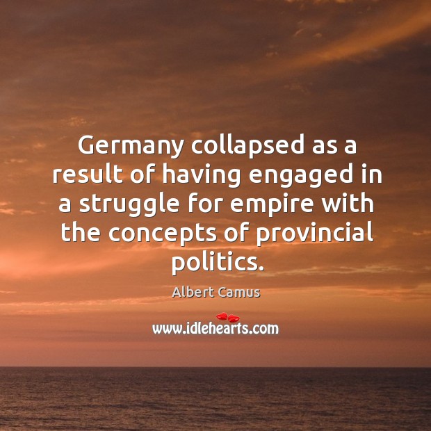 Germany collapsed as a result of having engaged in a struggle for Albert Camus Picture Quote