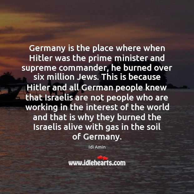 Germany is the place where when Hitler was the prime minister and Idi Amin Picture Quote