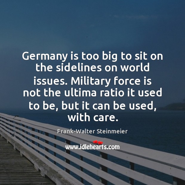 Germany is too big to sit on the sidelines on world issues. Frank-Walter Steinmeier Picture Quote