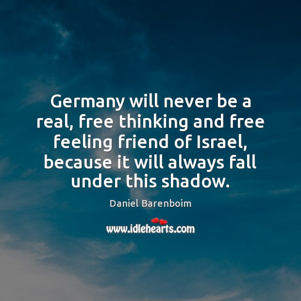 Germany will never be a real, free thinking and free feeling friend Daniel Barenboim Picture Quote